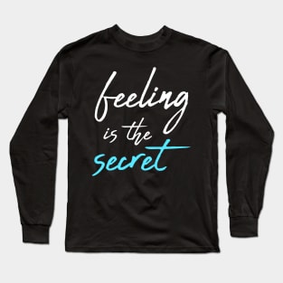 Feeling is the secret - Neville Goddard manifesting Long Sleeve T-Shirt